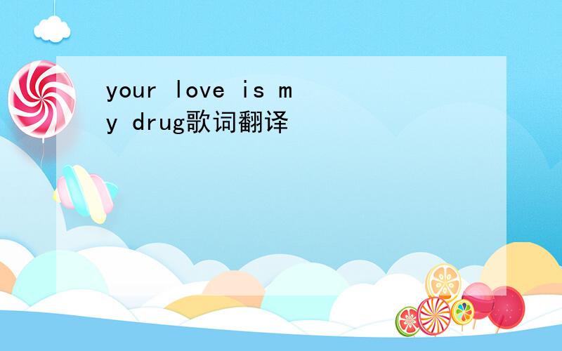 your love is my drug歌词翻译