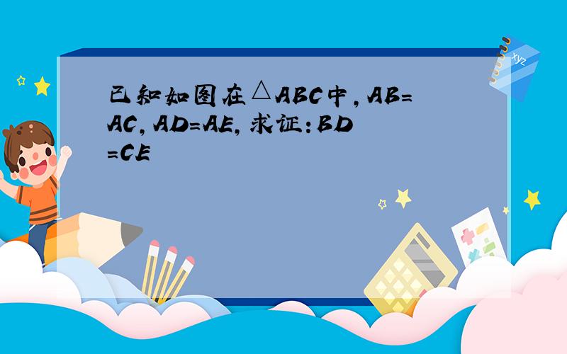 已知如图在△ABC中,AB=AC,AD=AE,求证:BD=CE