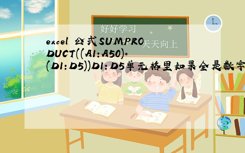 excel 公式SUMPRODUCT((A1:A50)*(D1:D5))D1：D5单元格里如果全是数字公式成立.可如果其中是文字就是公式就出错了