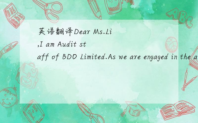 英语翻译Dear Ms.Li,I am Audit staff of BDO Limited.As we are engaged in the audit of PRC company and would like to obtain more information relating to the PRC audit issue,would you mind to advise for the following matters:As reference to the Arti