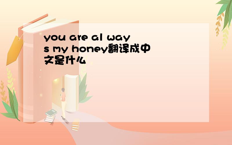you are al ways my honey翻译成中文是什么