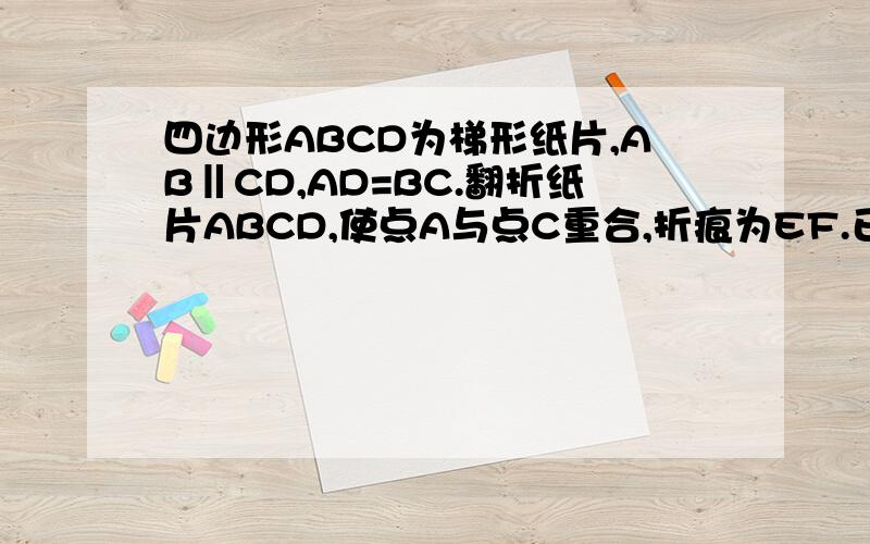 四边形ABCD为梯形纸片,AB‖CD,AD=BC.翻折纸片ABCD,使点A与点C重合,折痕为EF.已知CE⊥AB.求证：EF‖BD.