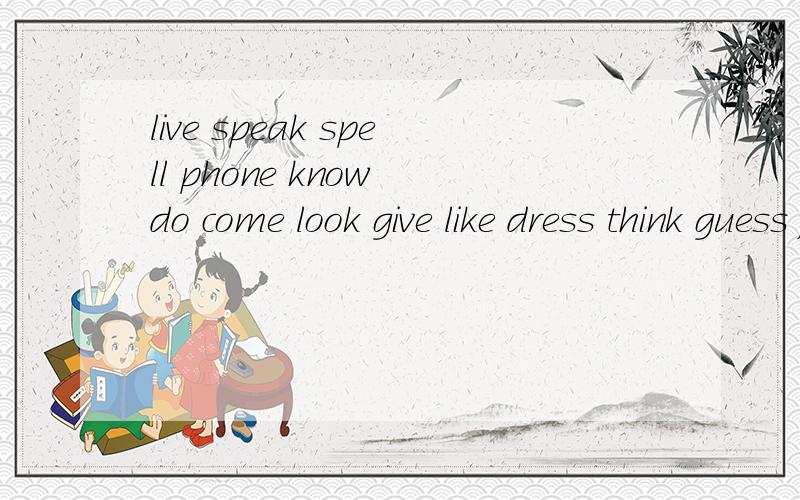 live speak spell phone know do come look give like dress think guess find help tell meet want visit这些单词是要变复数的
