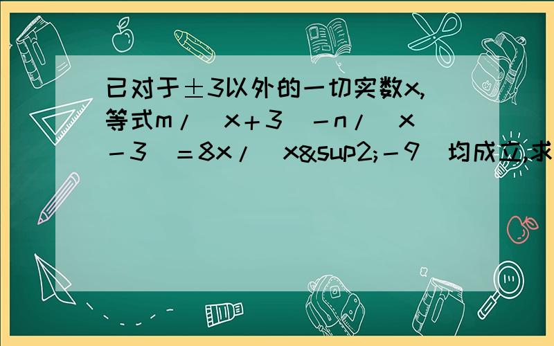 已对于±3以外的一切实数x,等式m/（x＋3）－n/（x－3）＝8x/（x²－9）均成立,求mn的值