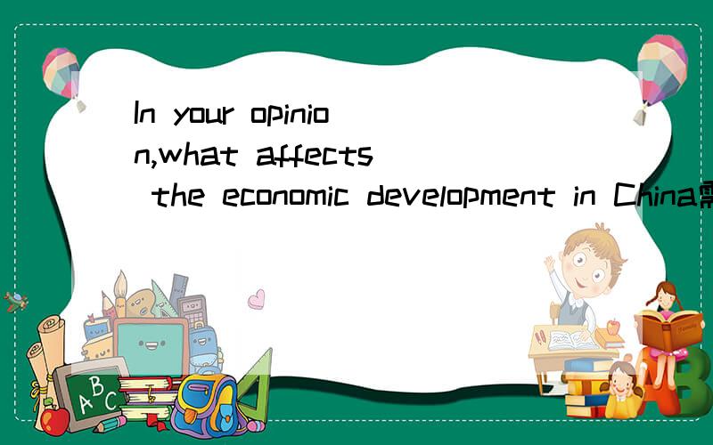In your opinion,what affects the economic development in China需要两分钟左右的表述