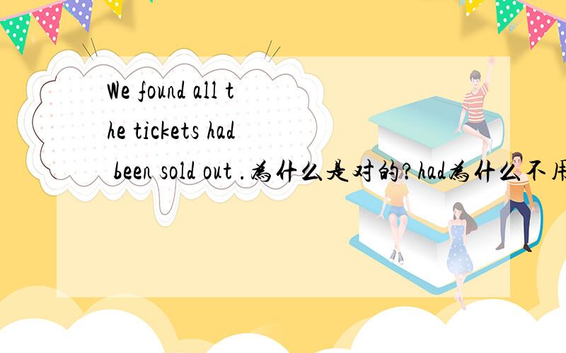 We found all the tickets had been sold out .为什么是对的?had为什么不用改成have或having或to have?