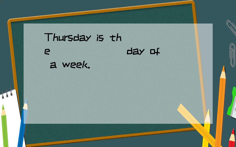 Thursday is the_______day of a week.