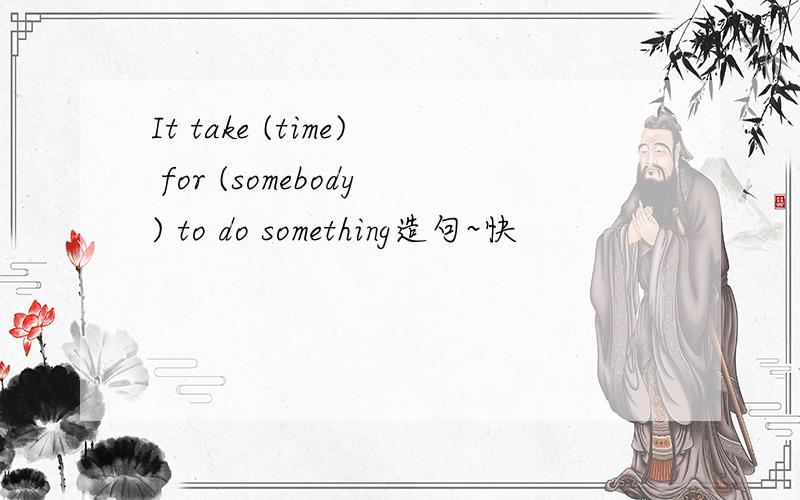 It take (time) for (somebody) to do something造句~快