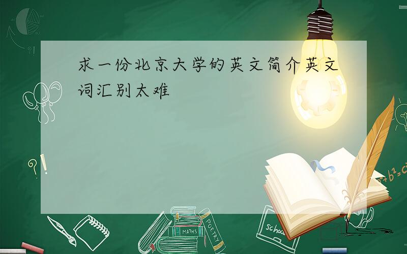 求一份北京大学的英文简介英文词汇别太难