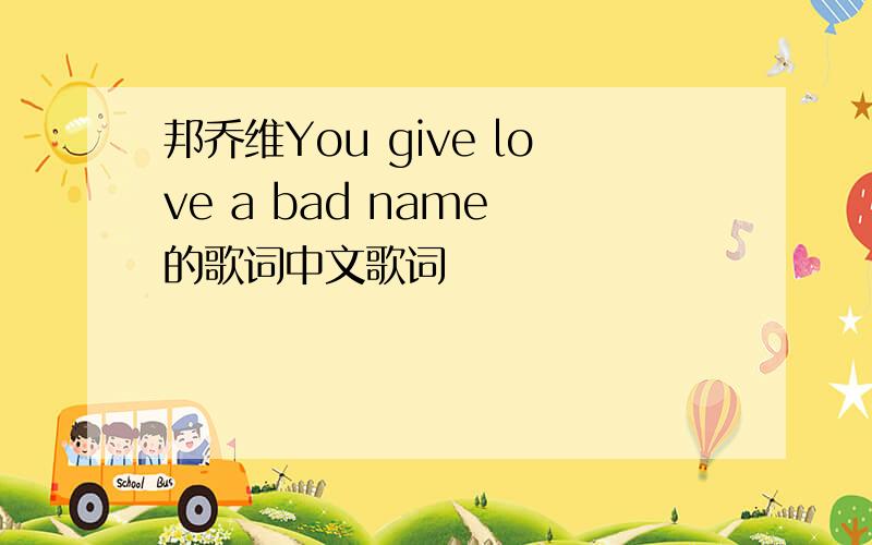 邦乔维You give love a bad name 的歌词中文歌词