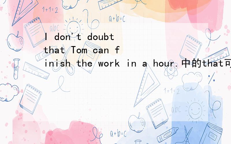 I don't doubt that Tom can finish the work in a hour.中的that可以省略吗?
