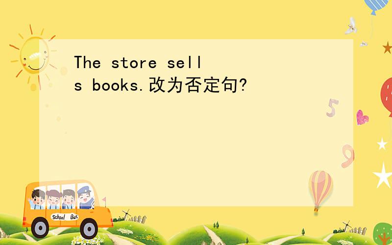 The store sells books.改为否定句?