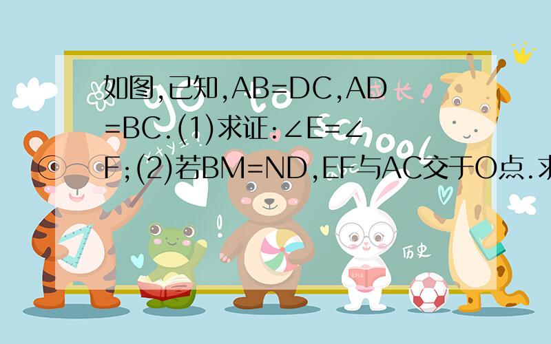 如图,已知,AB=DC,AD=BC.(1)求证:∠E=∠F;(2)若BM=ND,EF与AC交于O点.求证:EO=FO（顺便说一下解题思路,