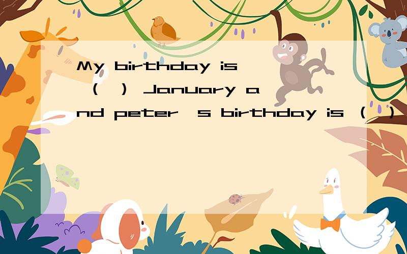 My birthday is （ ） January and peter's birthday is （ ） March 26th在括号内填in on at 还是for 或不填