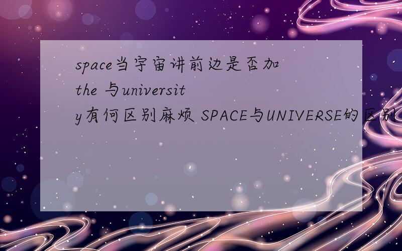 space当宇宙讲前边是否加the 与university有何区别麻烦 SPACE与UNIVERSE的区别