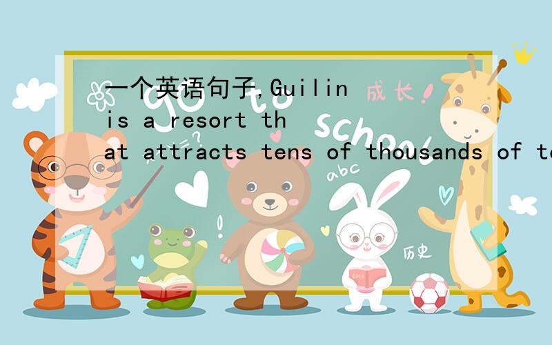 一个英语句子,Guilin is a resort that attracts tens of thousands of tourists each year.