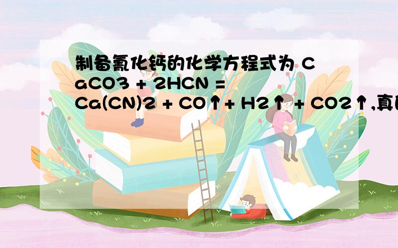 制备氰化钙的化学方程式为 CaCO3 + 2HCN = Ca(CN)2 + CO↑+ H2↑ + CO2↑,真的有这个方程式么?为什么这个方程式C不守恒?