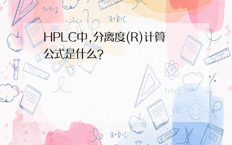 HPLC中,分离度(R)计算公式是什么?