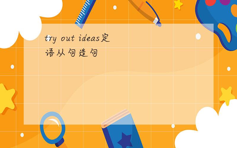 try out ideas定语从句造句