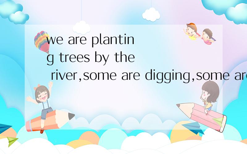 we are planting trees by the river,some are digging,some are carrying trees,and( )arewe are planting trees by the river,some are digging,some are carrying trees,and( )are watering the trees.答案上选的是others,但是我选的是the others,我觉