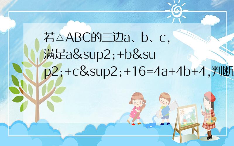 若△ABC的三边a、b、c,满足a²+b²+c²+16=4a+4b+4,判断ABC是什么形状