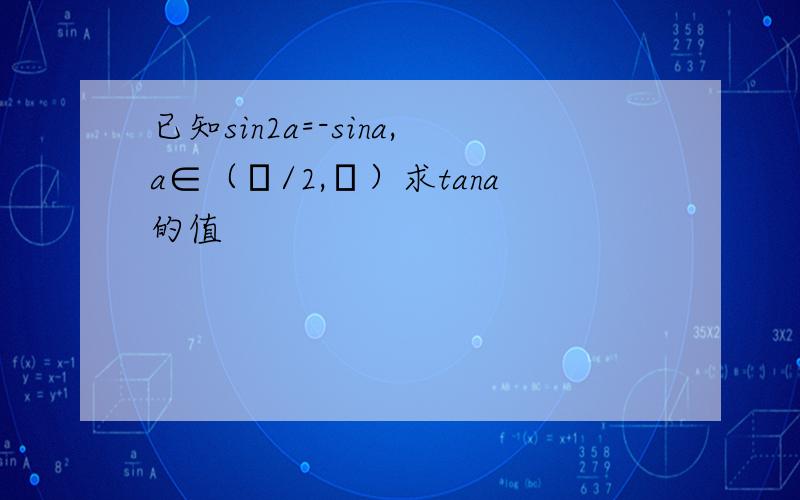 已知sin2a=-sina,a∈（π/2,π）求tana的值