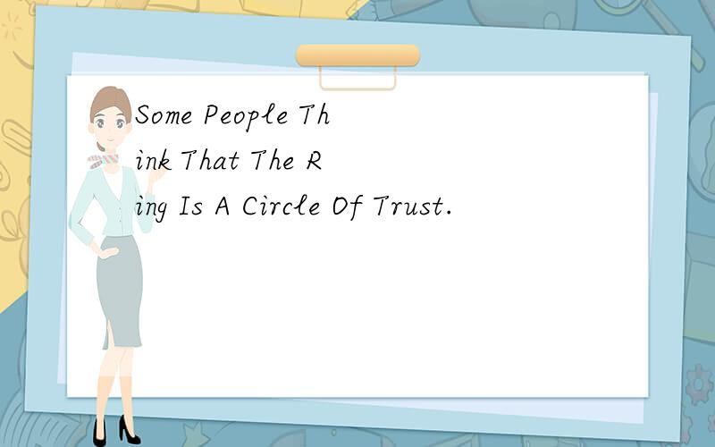 Some People Think That The Ring Is A Circle Of Trust.
