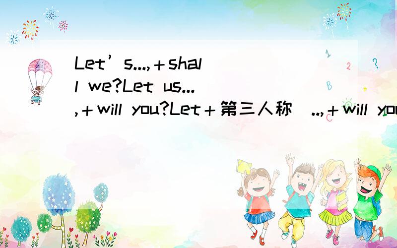 Let’s...,＋shall we?Let us...,＋will you?Let＋第三人称．..,＋will you?为什么这样子呀