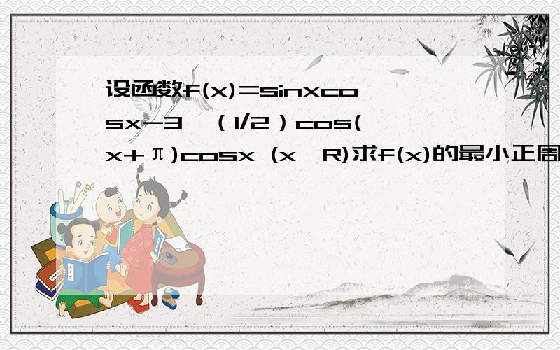 设函数f(x)=sinxcosx-3^（1/2）cos(x+π)cosx (x∈R)求f(x)的最小正周期