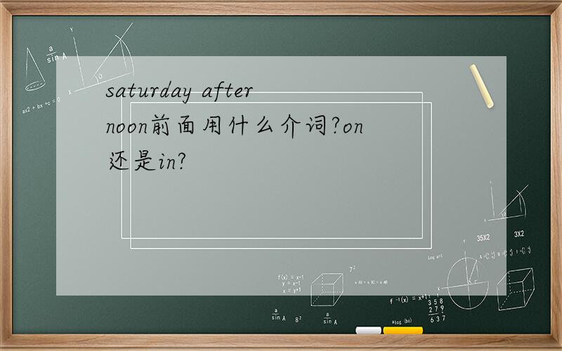 saturday afternoon前面用什么介词?on还是in?
