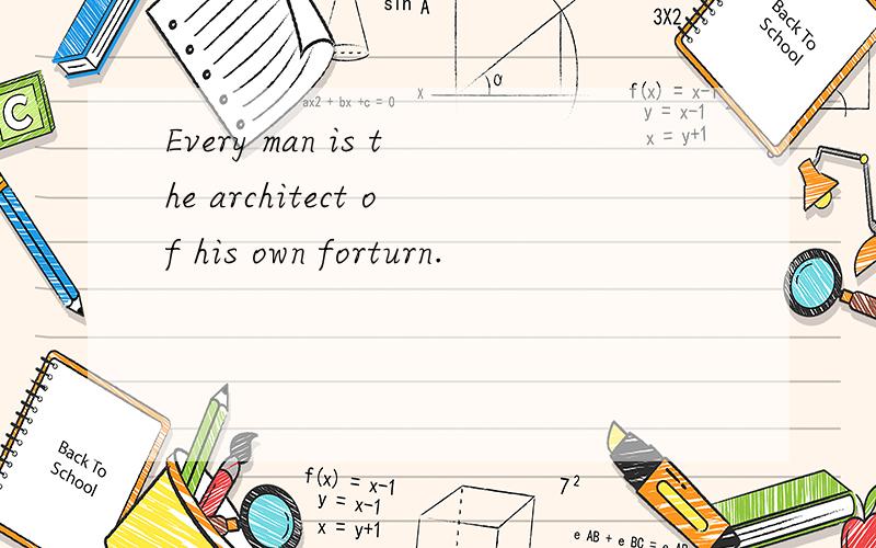 Every man is the architect of his own forturn.
