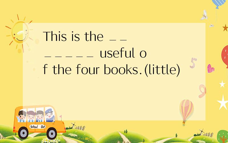 This is the _______ useful of the four books.(little)