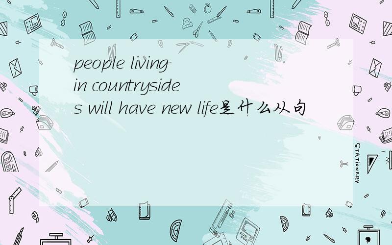 people living in countrysides will have new life是什么从句