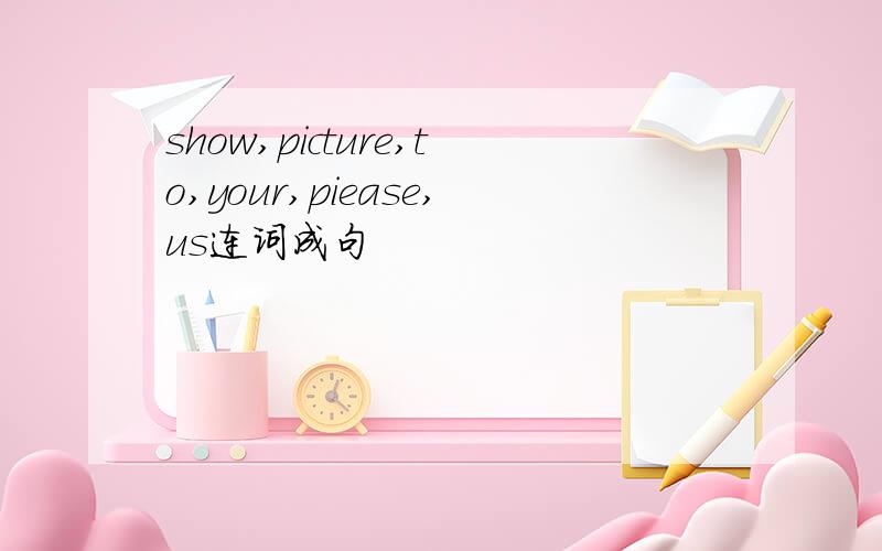 show,picture,to,your,piease,us连词成句