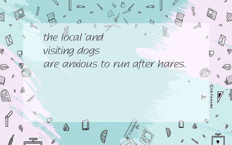 the local and visiting dogs are anxious to run after hares.