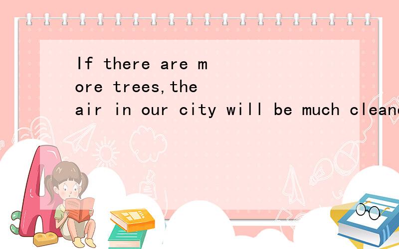If there are more trees,the air in our city will be much cleaner.为什么用much不用more?