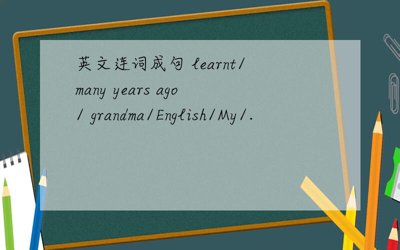 英文连词成句 learnt/many years ago/ grandma/English/My/.