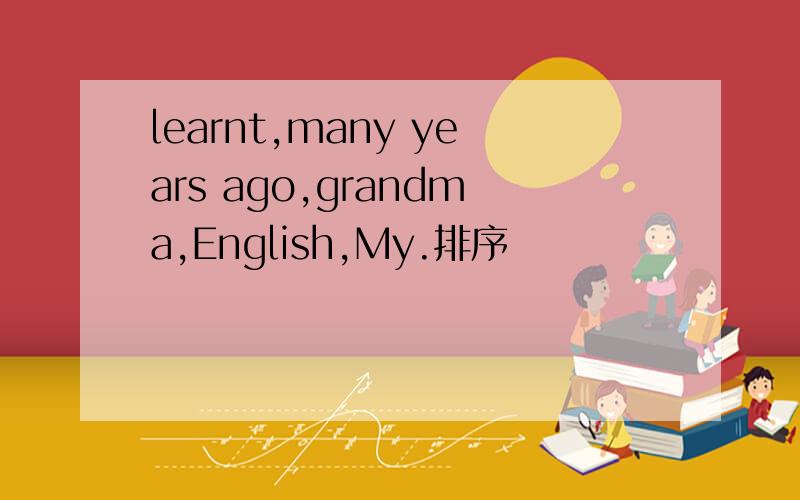 learnt,many years ago,grandma,English,My.排序