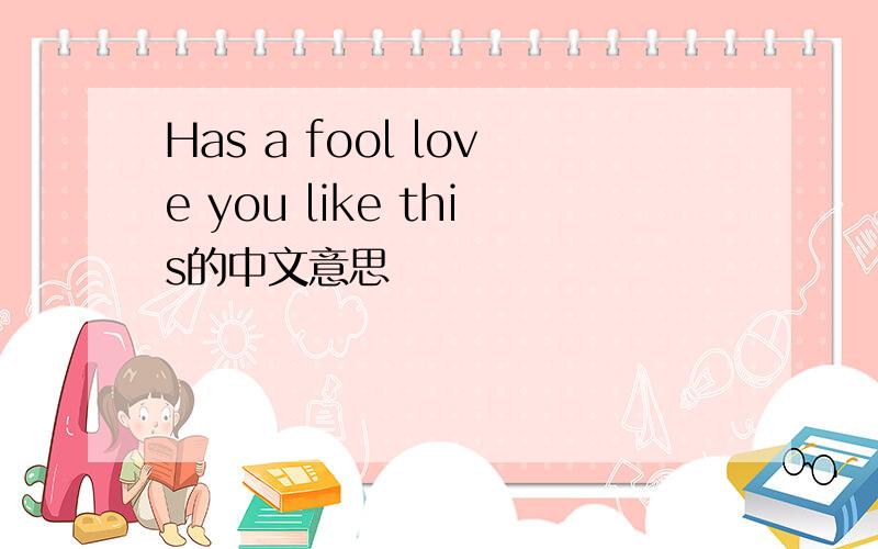 Has a fool love you like this的中文意思