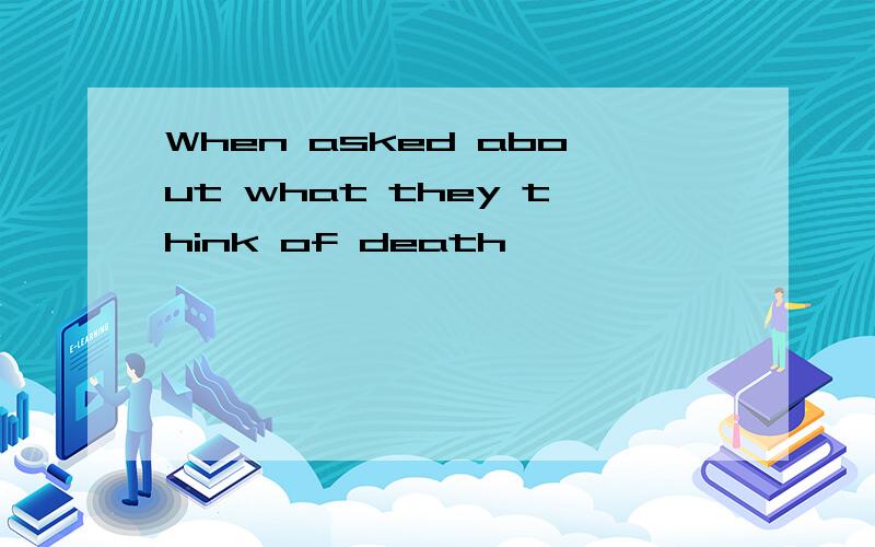 When asked about what they think of death