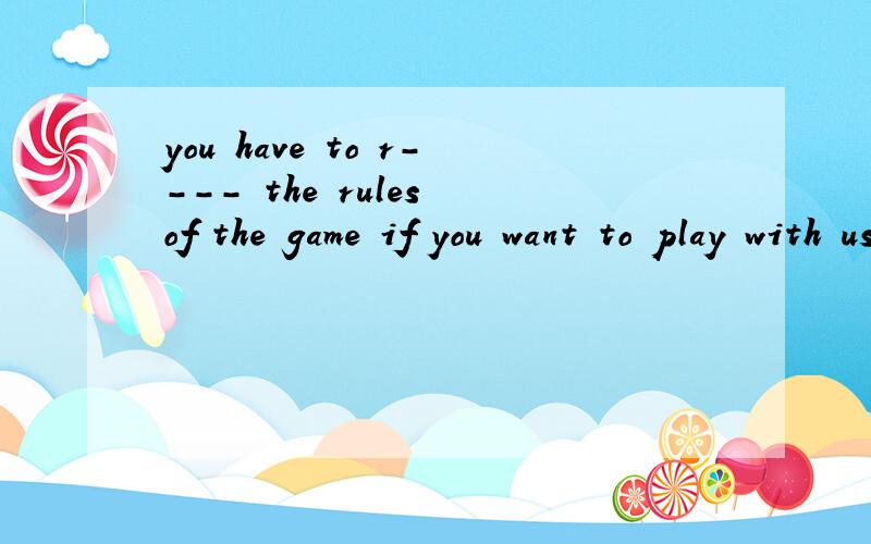 you have to r---- the rules of the game if you want to play with us