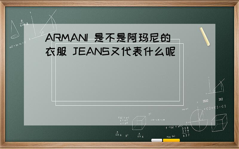 ARMANI 是不是阿玛尼的衣服 JEANS又代表什么呢