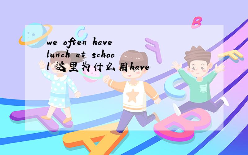 we often have lunch at school 这里为什么用have