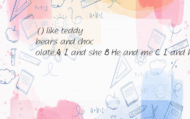 () like teddy bears and chocolate.A I and she B He and me C I and he D He and I