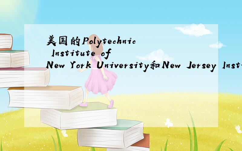 美国的Polytechnic Institute of New York University和New Jersey Institute of Technology距离纽约市近吗