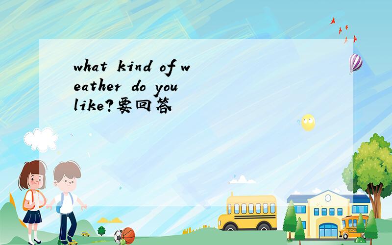 what kind of weather do you like?要回答