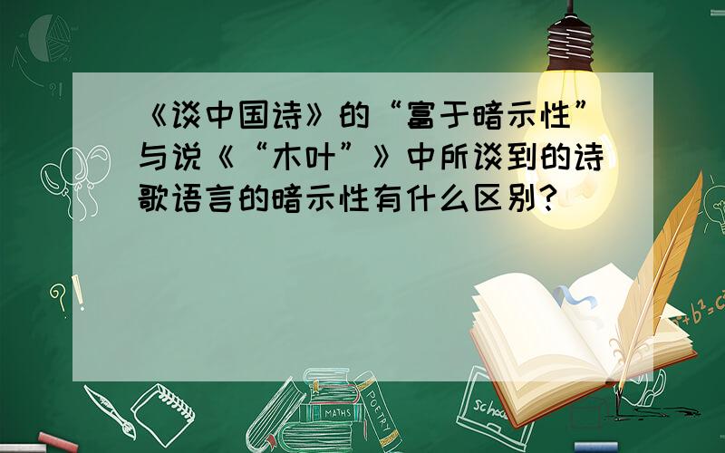 《谈中国诗》的“富于暗示性”与说《“木叶”》中所谈到的诗歌语言的暗示性有什么区别?