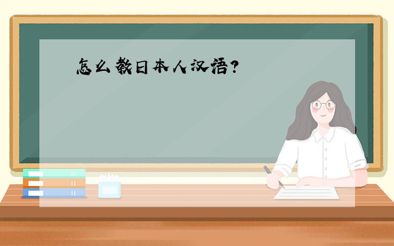 怎么教日本人汉语?