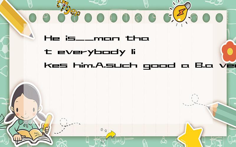 He is__man that everybody likes him.A.such good a B.a very good C.such a good D.so a good