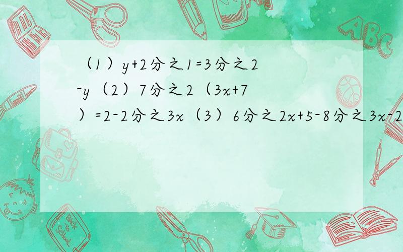 （1）y+2分之1=3分之2-y（2）7分之2（3x+7）=2-2分之3x（3）6分之2x+5-8分之3x-2=1